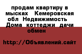 продам квартиру в мысках - Кемеровская обл. Недвижимость » Дома, коттеджи, дачи обмен   